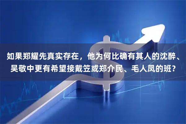 如果郑耀先真实存在，他为何比确有其人的沈醉、吴敬中更有希望接戴笠或郑介民、毛人凤的班？