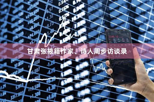甘肃张掖籍作家、诗人周步访谈录